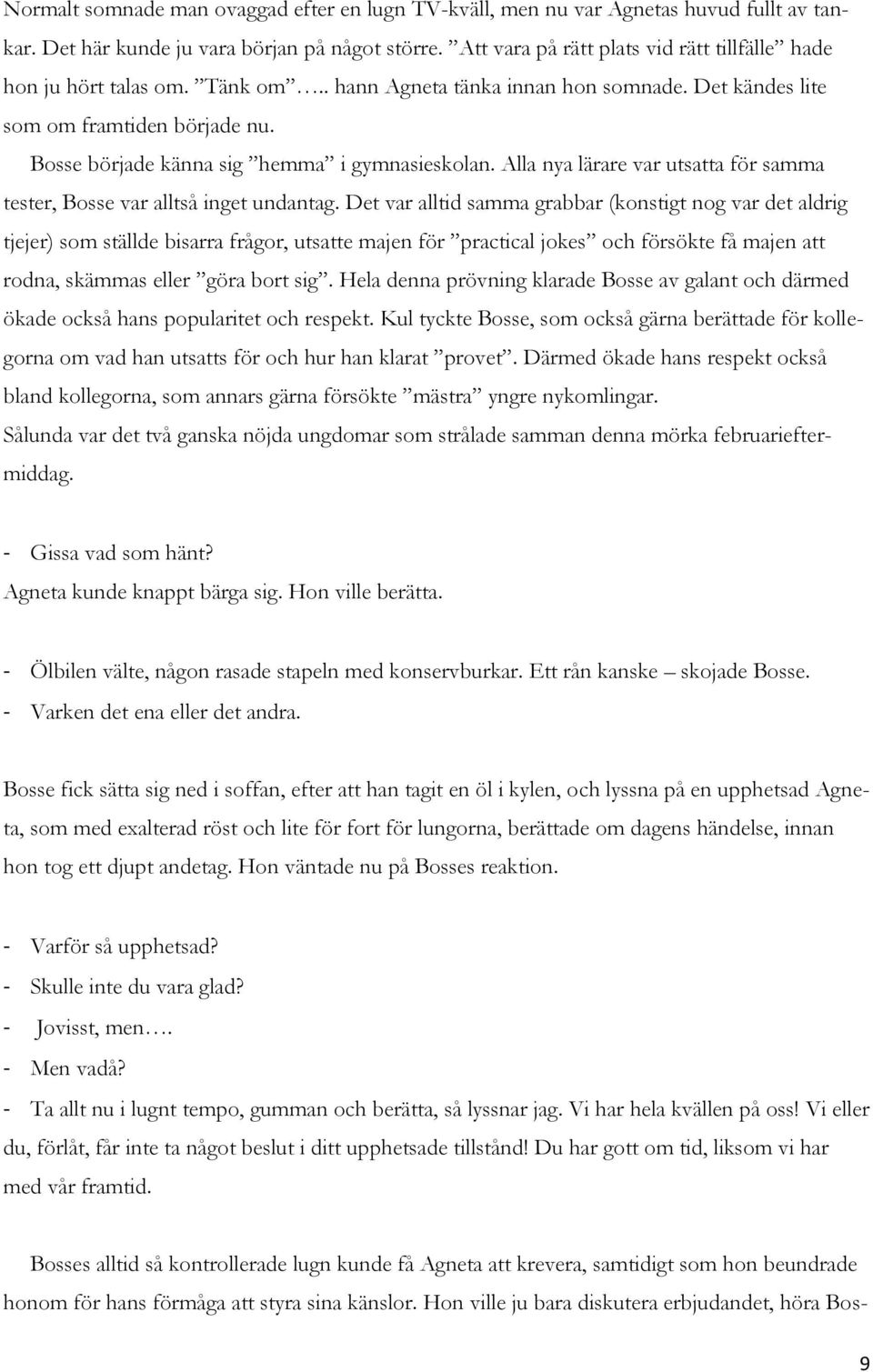 Bosse började känna sig hemma i gymnasieskolan. Alla nya lärare var utsatta för samma tester, Bosse var alltså inget undantag.