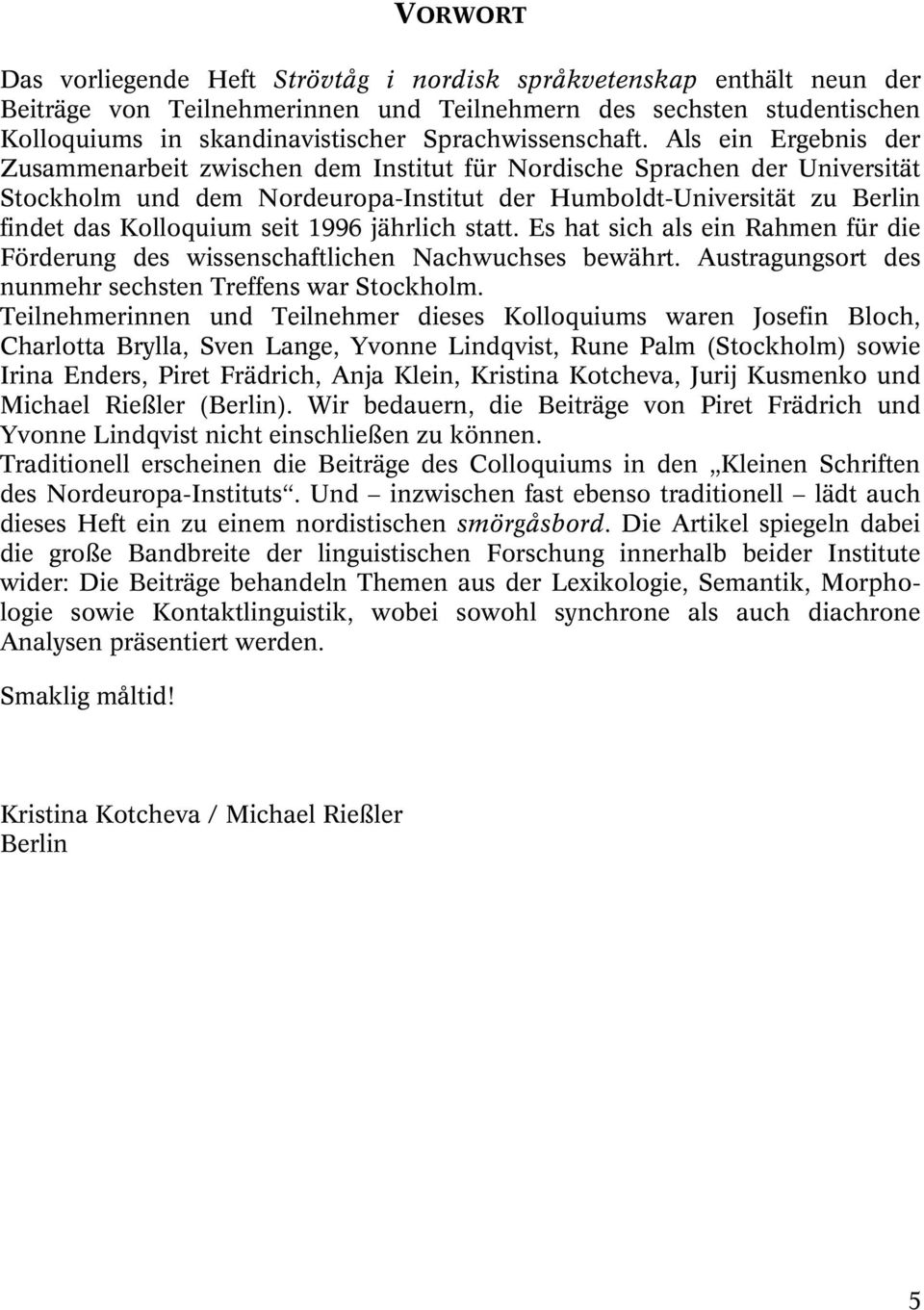 Als ein Ergebnis der Zusammenarbeit zwischen dem Institut für Nordische Sprachen der Universität Stockholm und dem Nordeuropa-Institut der Humboldt-Universität zu Berlin findet das Kolloquium seit