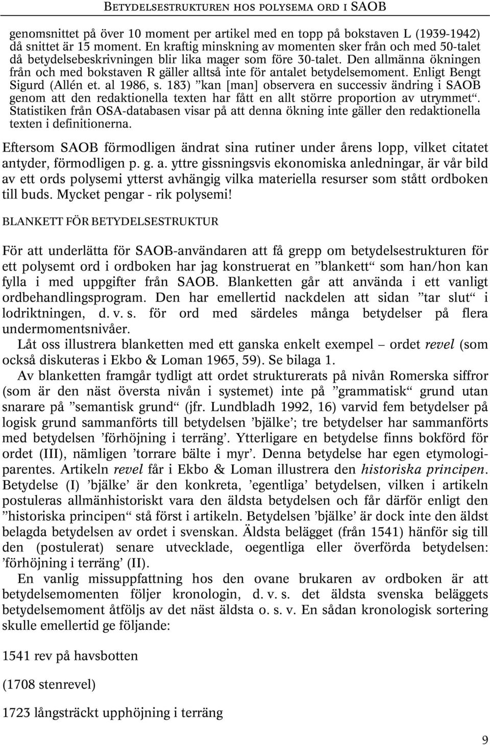 Den allmänna ökningen från och med bokstaven R gäller alltså inte för antalet betydelsemoment. Enligt Bengt Sigurd (Allén et. al 1986, s.