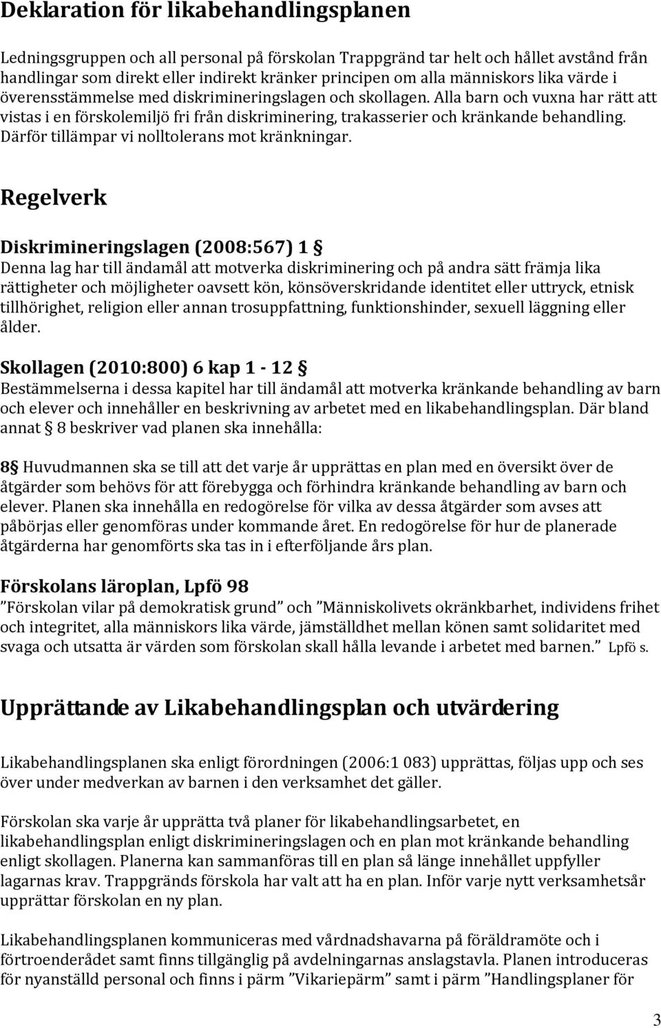 Alla barn och vuxna har rätt att vistas i en förskolemiljö fri från diskriminering, trakasserier och kränkande behandling. Därför tillämpar vi nolltolerans mot kränkningar.