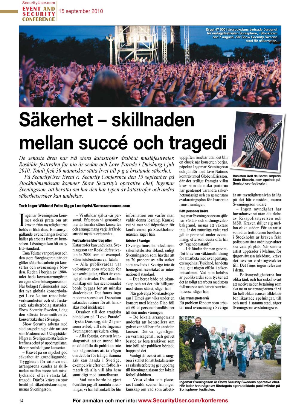 säkerheten. Säkerhet skillnaden mellan succé och tragedi De senaste åren har två stora katastrofer drabbat musikfestivaler. Roskilde-festivalen för nio år sedan och Love Parade i Duisburg i juli 2010.