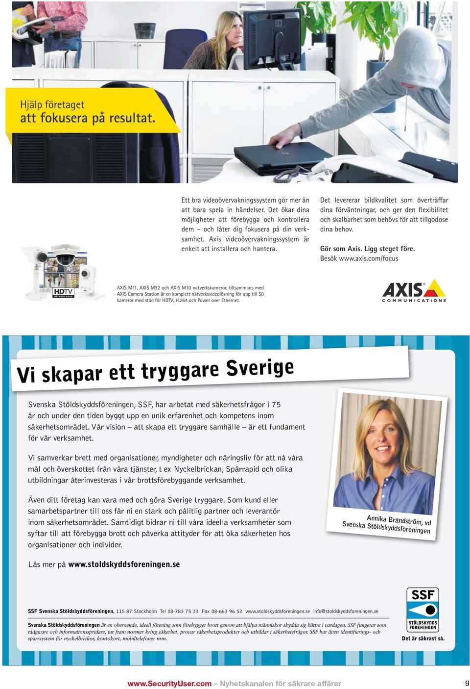 Det levererar bildkvalitet som överträffar dina förväntningar, och ger den flexibilitet och skalbarhet som behövs för att tillgodose dina behov. Gör som Axis. Ligg steget före. Besök www.axis.