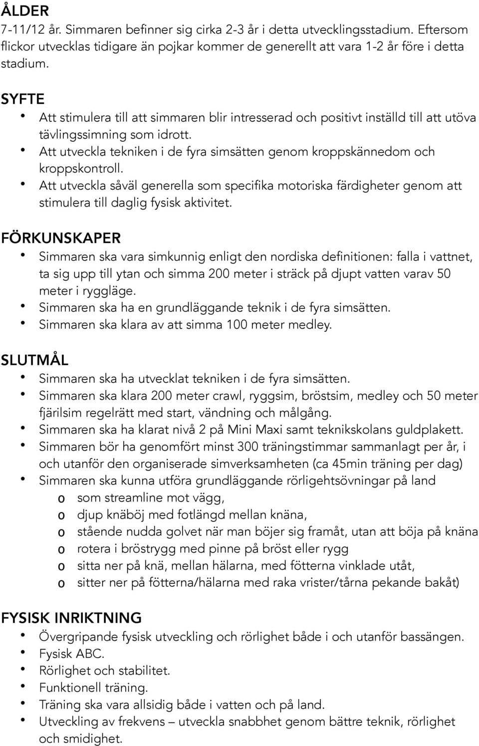 Att utveckla såväl generella sm specifika mtriska färdigheter genm att stimulera till daglig fysisk aktivitet.