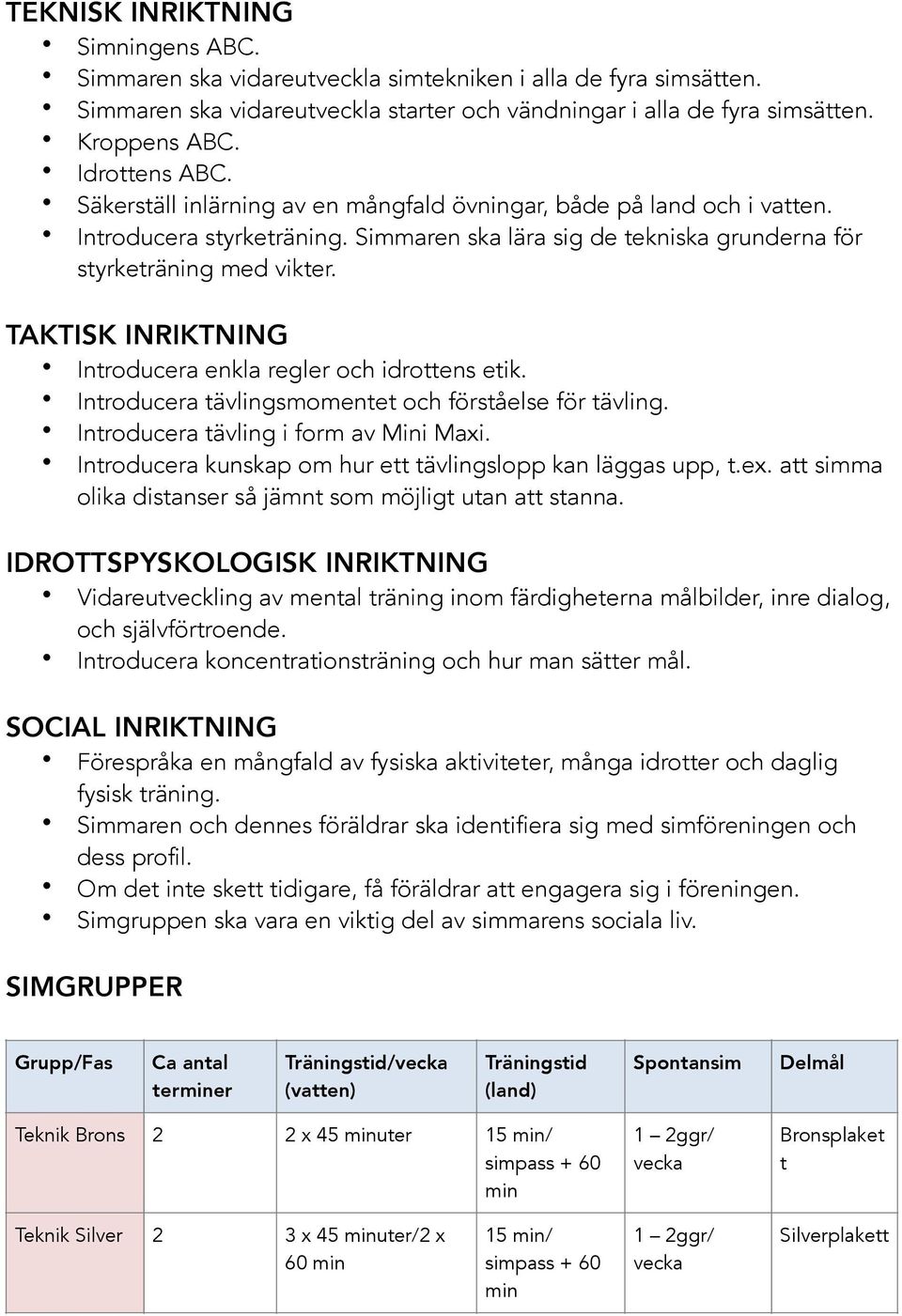 TAKTISK INRIKTNING Intrducera enkla regler ch idrttens etik. Intrducera tävlingsmmentet ch förståelse för tävling. Intrducera tävling i frm av Mini Maxi.