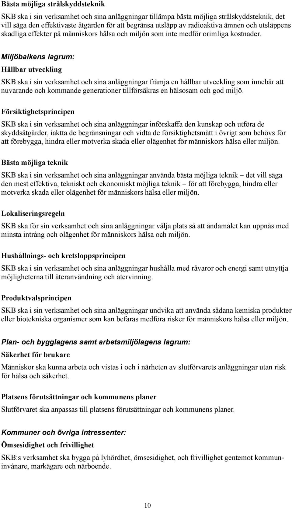 Miljöbalkens lagrum: Hållbar utveckling SKB ska i sin verksamhet och sina anläggningar främja en hållbar utveckling som innebär att nuvarande och kommande generationer tillförsäkras en hälsosam och