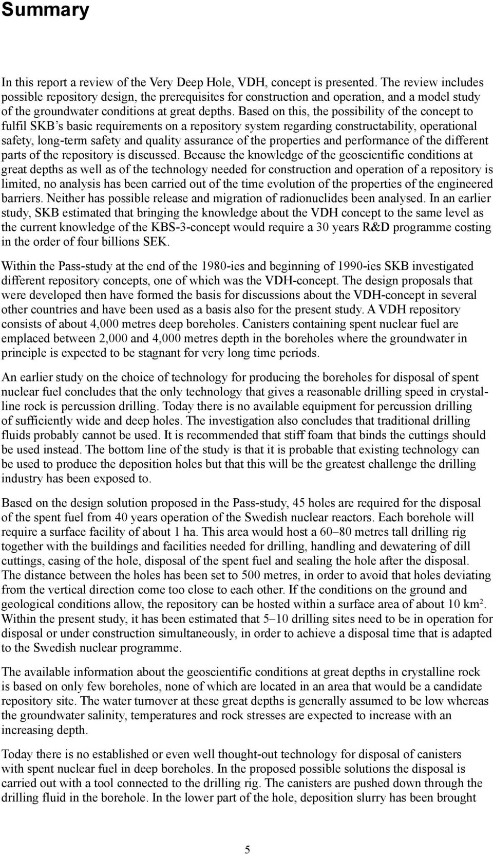 Based on this, the possibility of the concept to fulfil SKB s basic requirements on a repository system regarding constructability, operational safety, long-term safety and quality assurance of the