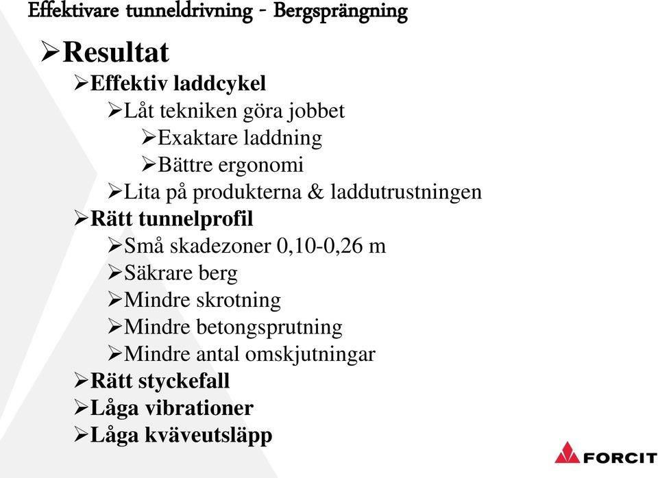Små skadezoner 0,10-0,26 m Säkrare berg Mindre skrotning Mindre