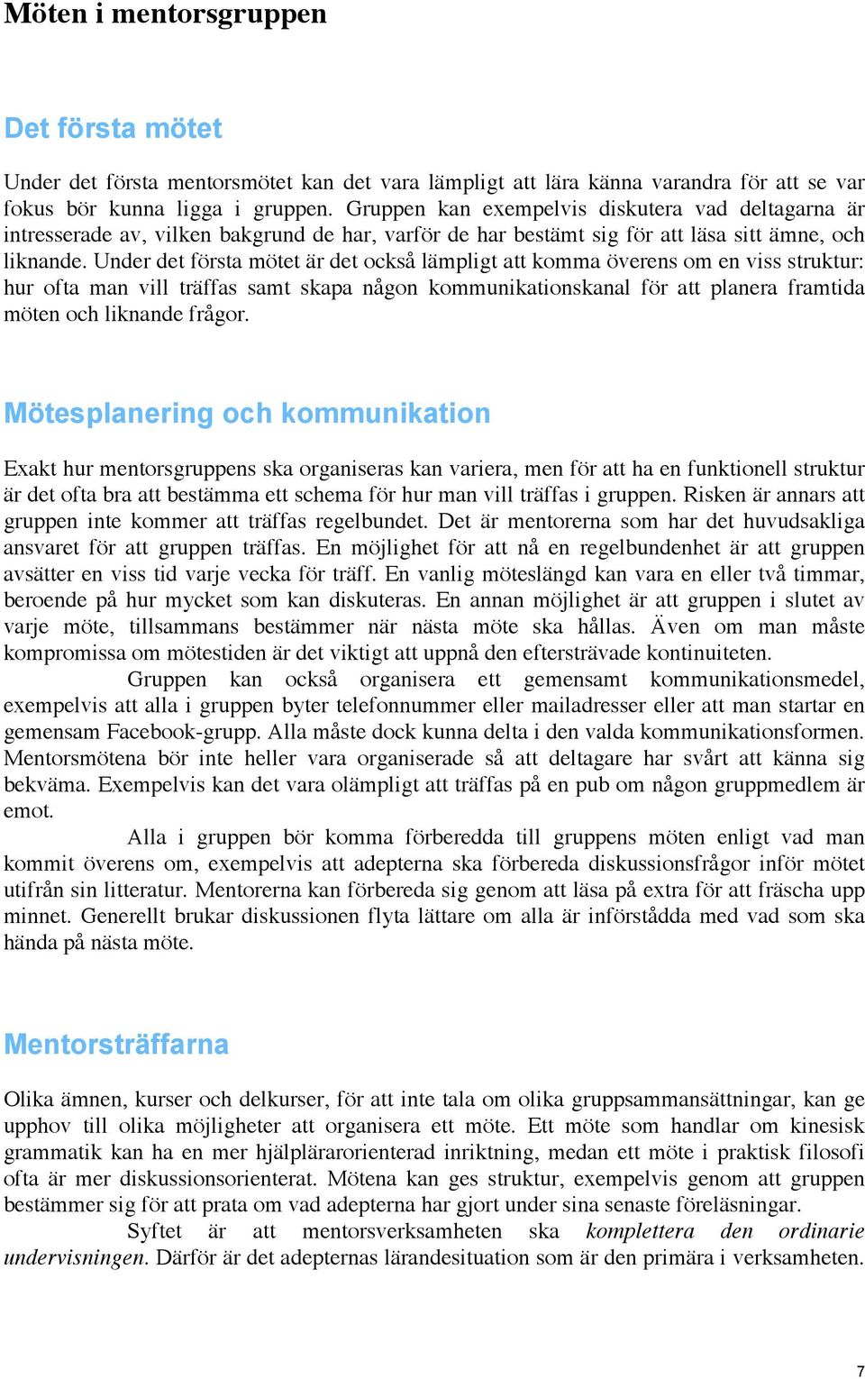 Under det första mötet är det också lämpligt att komma överens om en viss struktur: hur ofta man vill träffas samt skapa någon kommunikationskanal för att planera framtida möten och liknande frågor.