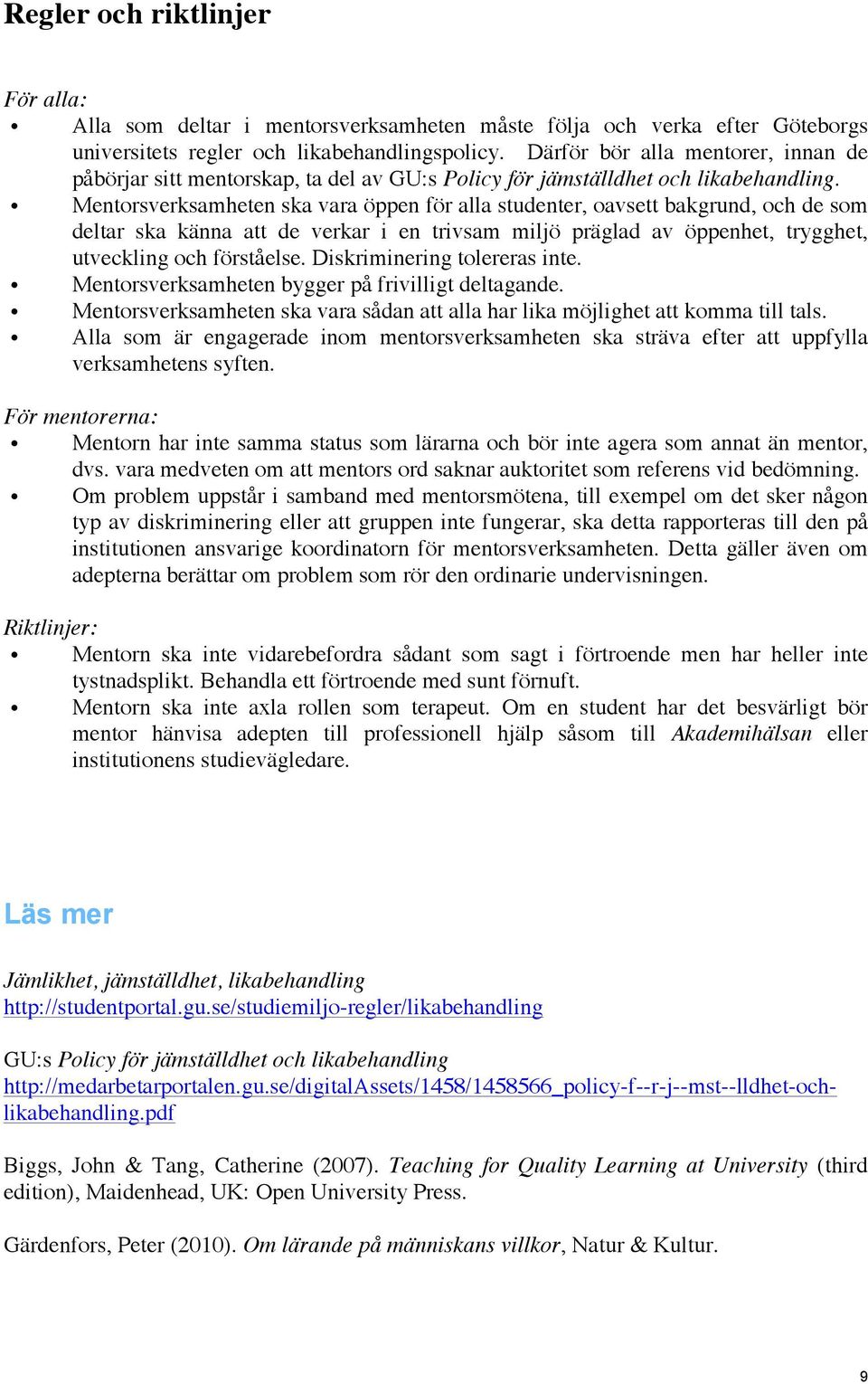 Mentorsverksamheten ska vara öppen för alla studenter, oavsett bakgrund, och de som deltar ska känna att de verkar i en trivsam miljö präglad av öppenhet, trygghet, utveckling och förståelse.