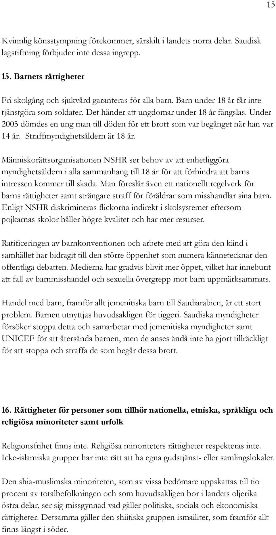 Straffmyndighetsåldern är 18 år. Människorättsorganisationen NSHR ser behov av att enhetliggöra myndighetsåldern i alla sammanhang till 18 år för att förhindra att barns intressen kommer till skada.