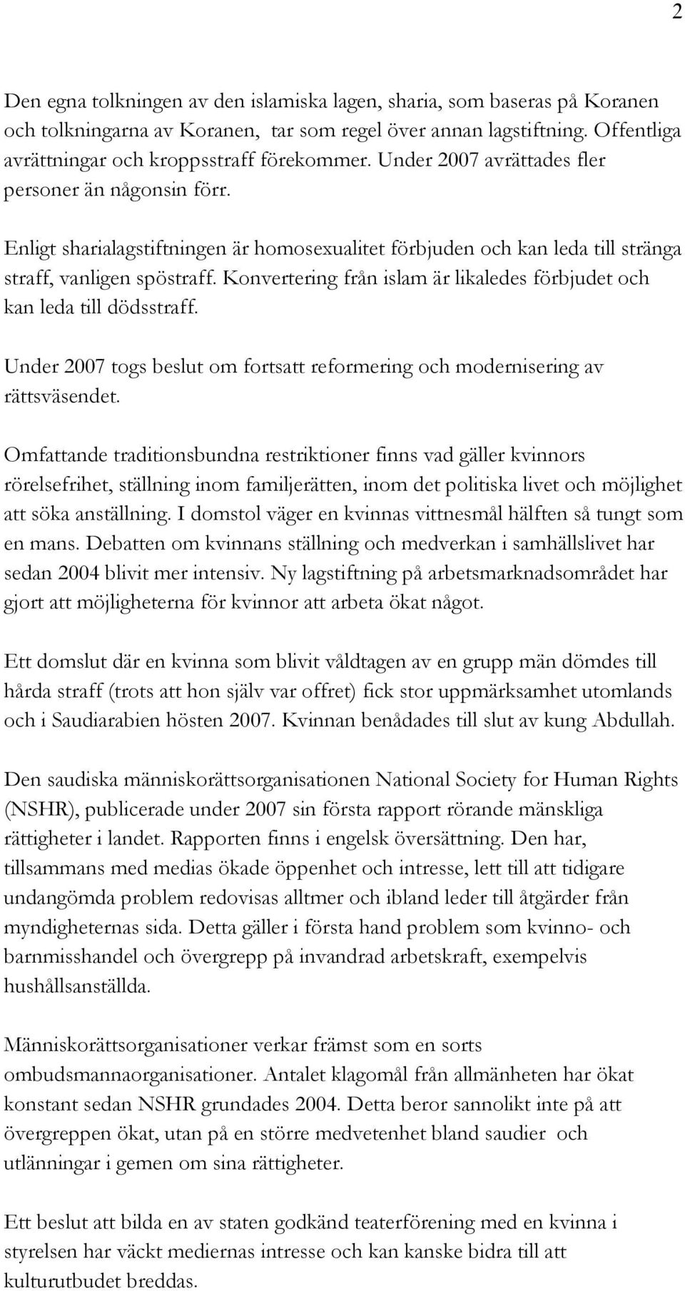 Konvertering från islam är likaledes förbjudet och kan leda till dödsstraff. Under 2007 togs beslut om fortsatt reformering och modernisering av rättsväsendet.