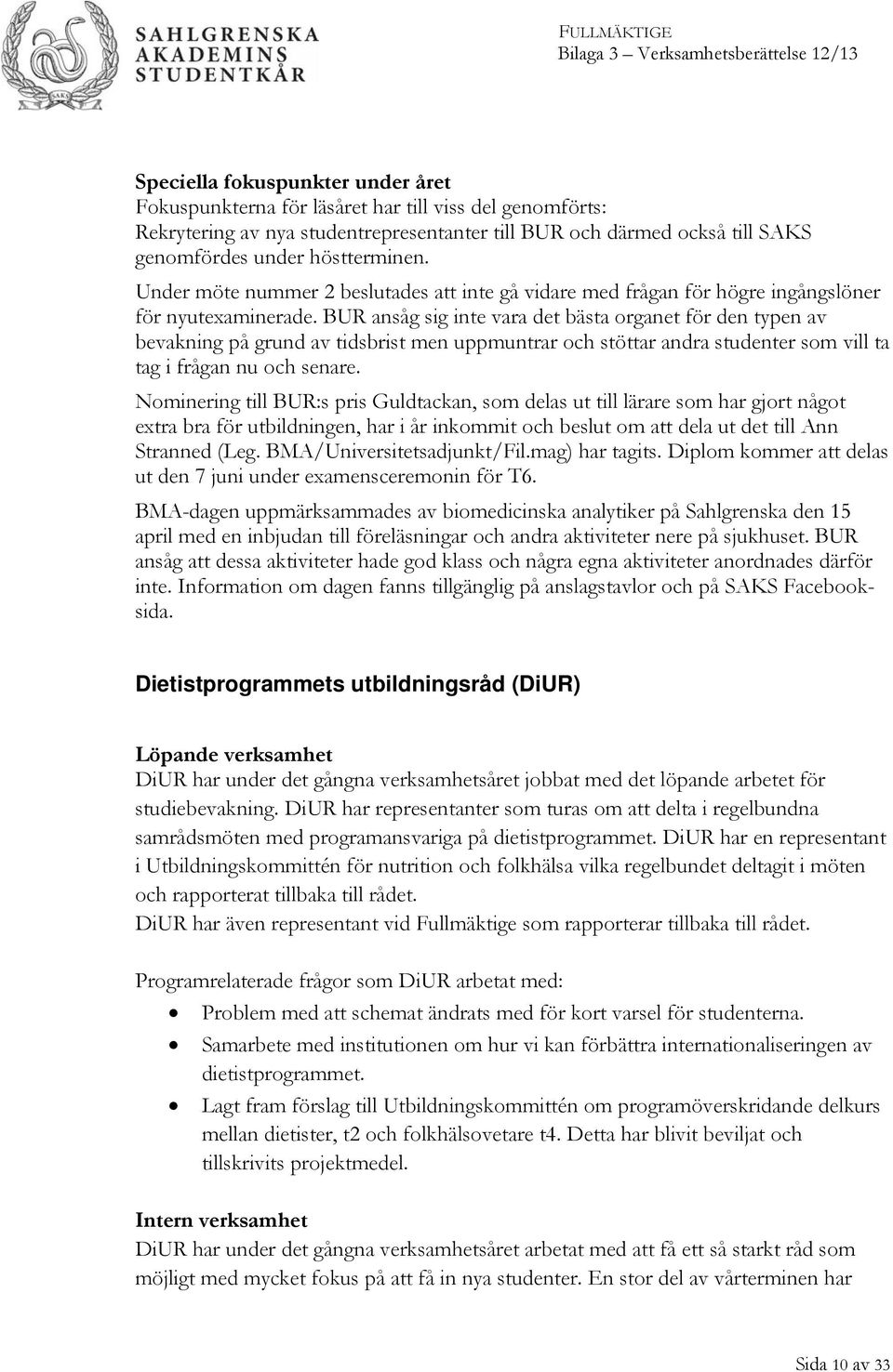 BUR ansåg sig inte vara det bästa organet för den typen av bevakning på grund av tidsbrist men uppmuntrar och stöttar andra studenter som vill ta tag i frågan nu och senare.