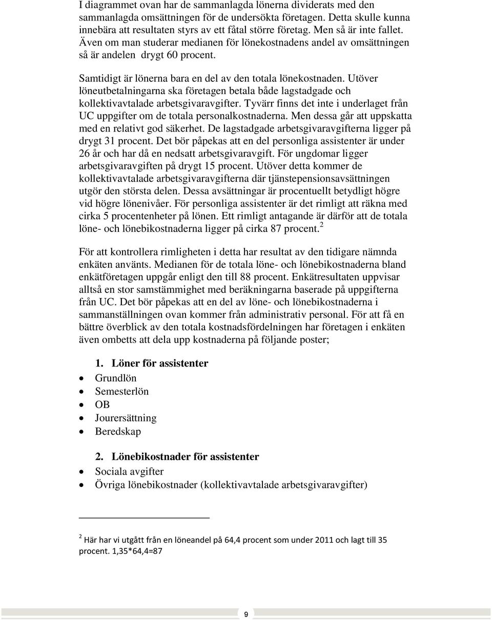 Utöver löneutbetalningarna ska företagen betala både lagstadgade och kollektivavtalade arbetsgivaravgifter. Tyvärr finns det inte i underlaget från UC uppgifter om de totala personalkostnaderna.