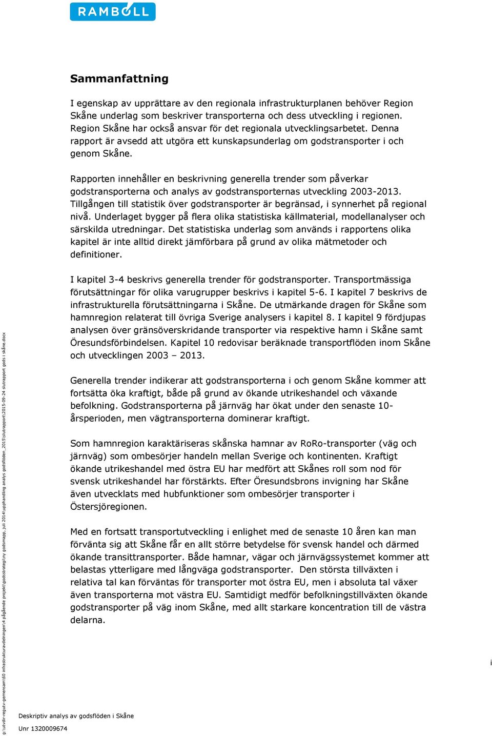 Rapporten innehåller en beskrivning generella trender som påverkar godstransporterna och analys av godstransporternas utveckling 2003-2013.