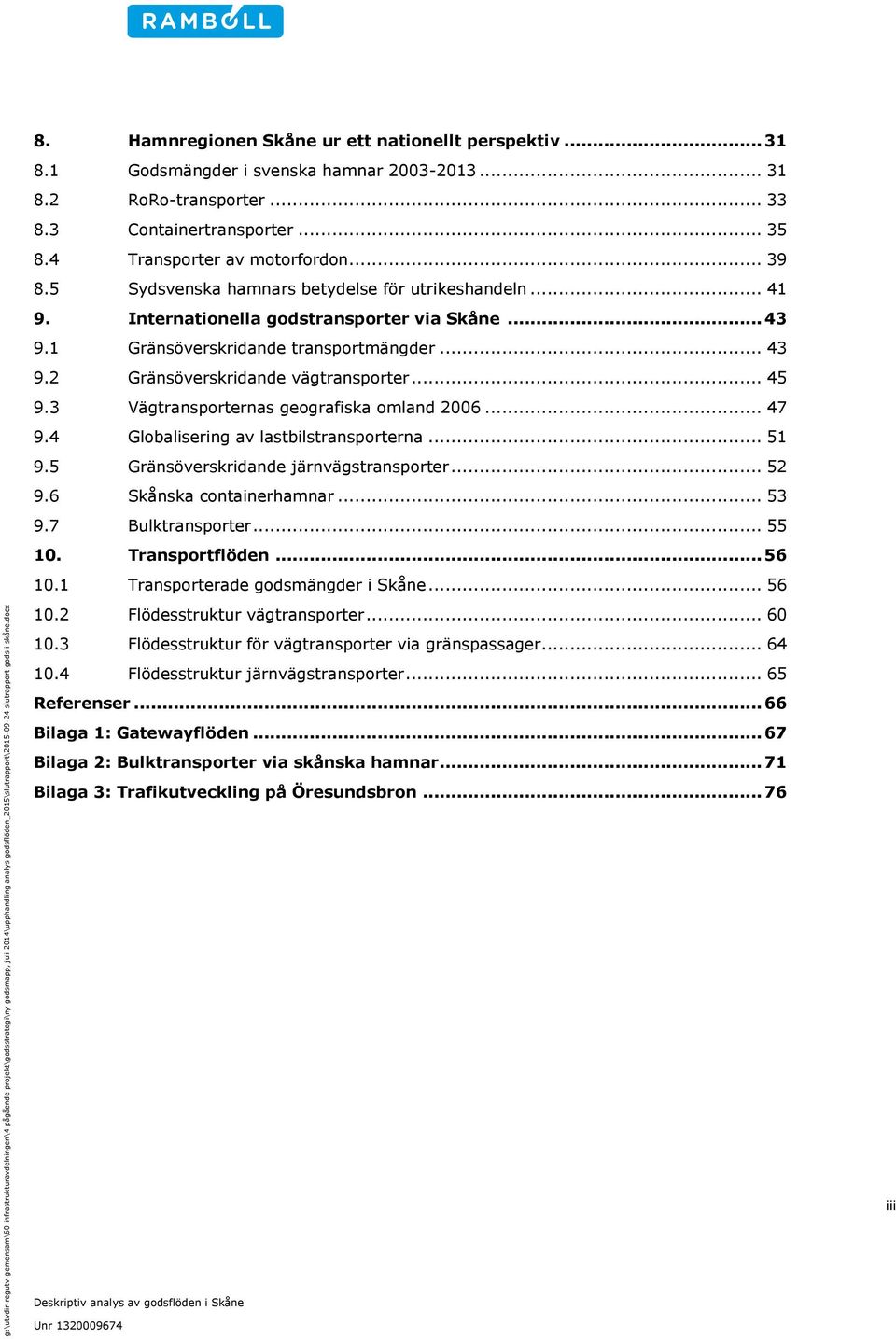 .. 45 9.3 Vägtransporternas geografiska omland 2006... 47 9.4 Globalisering av lastbilstransporterna... 51 9.5 Gränsöverskridande järnvägstransporter... 52 9.6 Skånska containerhamnar... 53 9.