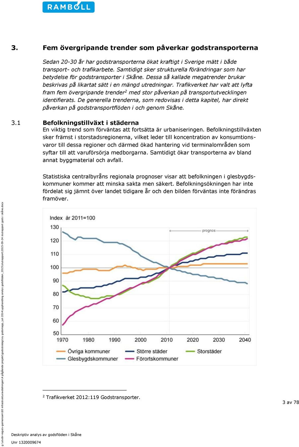 Trafikverket har valt att lyfta fram fem övergripande trender 2 med stor påverkan på transportutvecklingen identifierats.