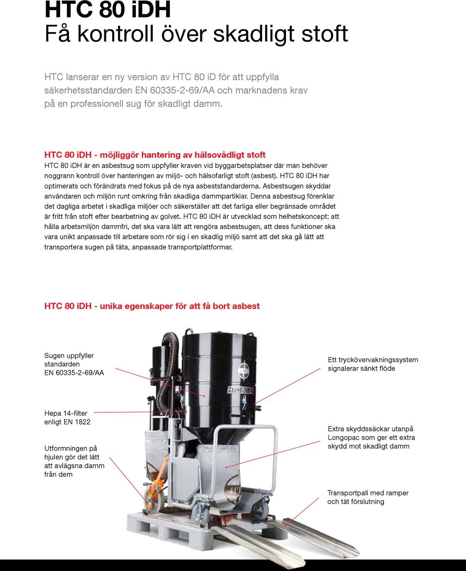 hälsofarligt stoft (asbest). HTC 80 idh har optimerats och förändrats med fokus på de nya asbeststandarderna. Asbestsugen skyddar användaren och miljön runt omkring från skadliga dammpartiklar.