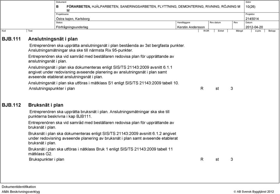 Entreprenören ska vid samråd med beställaren redovisa plan för upprättande av anslutningsnät i plan. Anslutningsnät i plan ska dokumenteras enligt SIS/TS 211