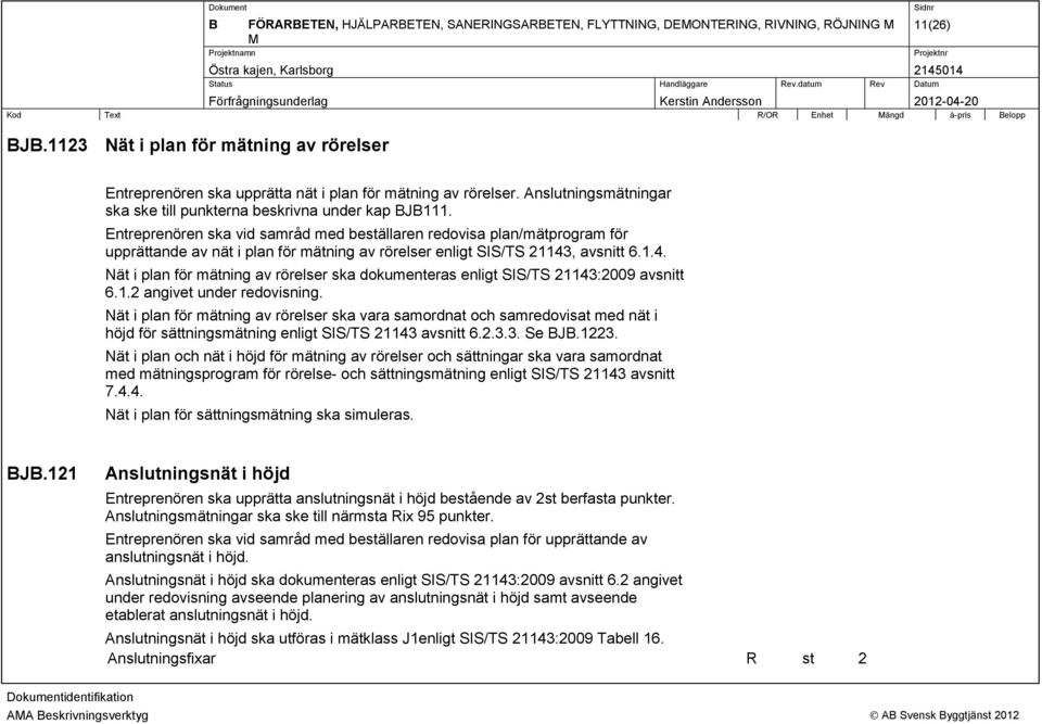 Entreprenören ska vid samråd med beställaren redovisa plan/mätprogram för upprättande av nät i plan för mätning av rörelser enligt SIS/TS 21143