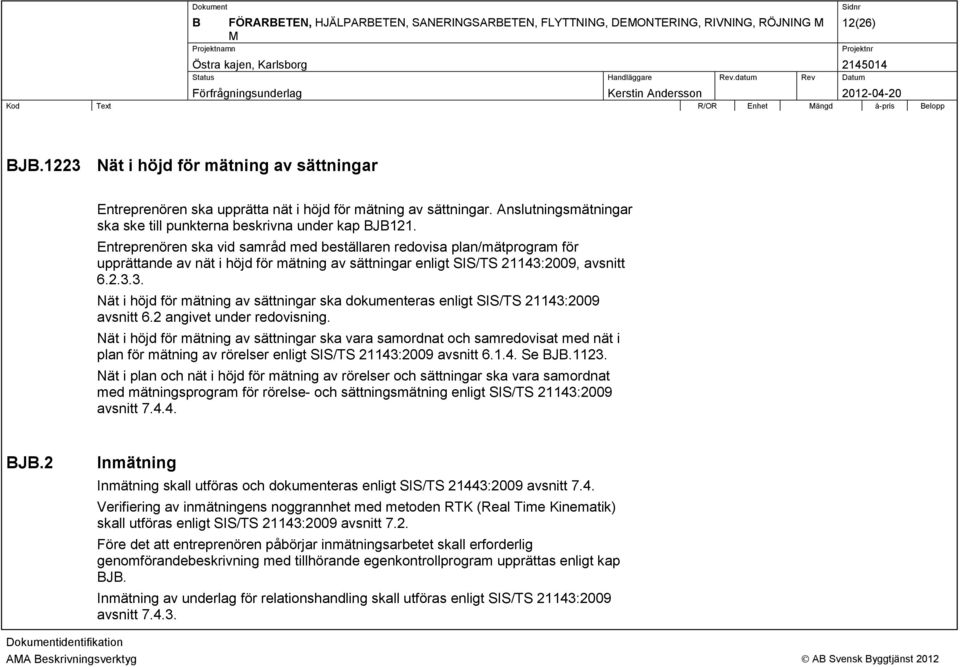 Entreprenören ska vid samråd med beställaren redovisa plan/mätprogram för upprättande av nät i höjd för mätning av sättningar enligt SIS/TS 21143: