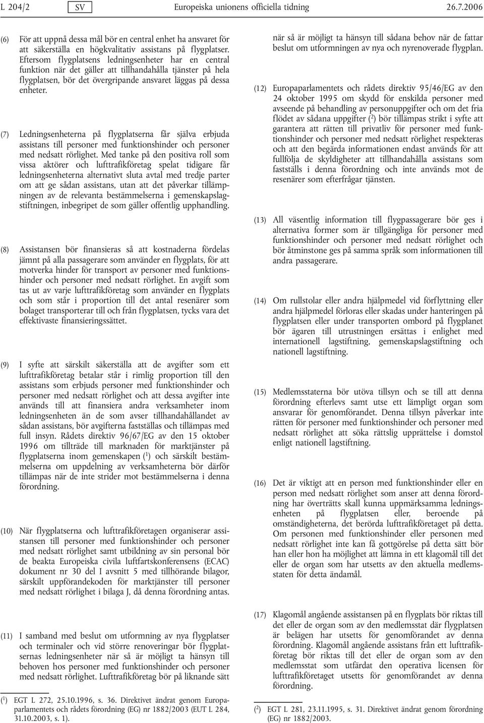 (7) Ledningsenheterna på flygplatserna får själva erbjuda assistans till personer med funktionshinder och personer med nedsatt rörlighet.