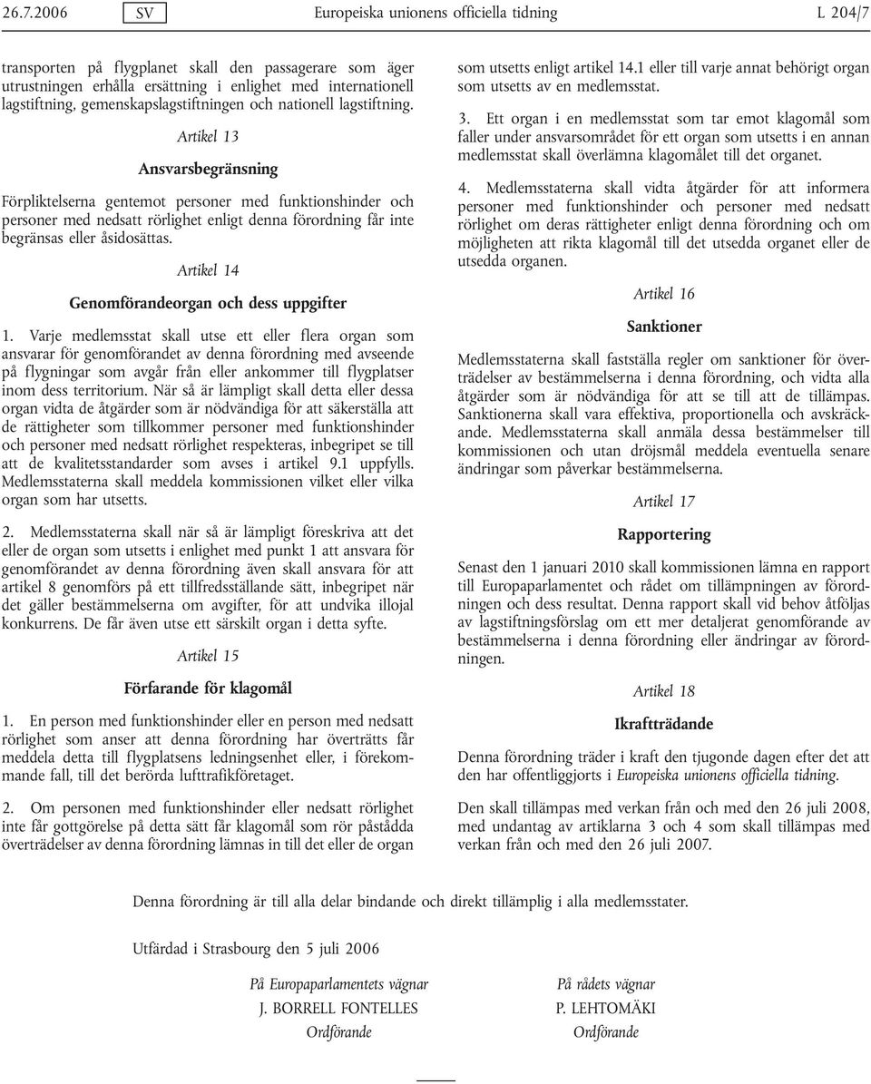 Artikel 13 Ansvarsbegränsning Förpliktelserna gentemot personer med funktionshinder och personer med nedsatt rörlighet enligt denna förordning får inte begränsas eller åsidosättas.