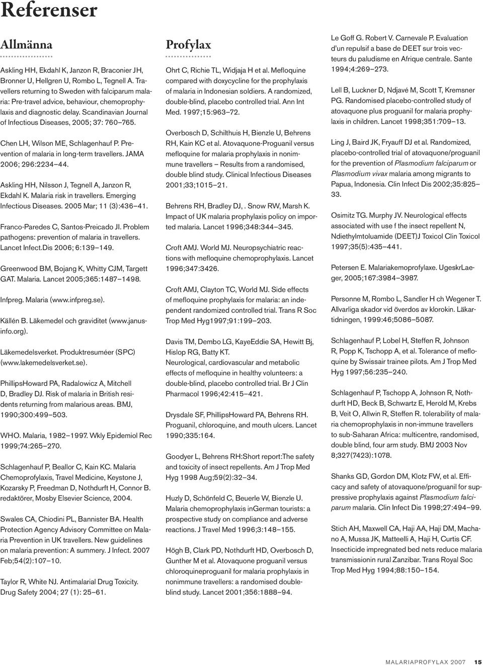 Chen LH, Wilson ME, Schlagenhauf P. Prevention of malaria in long-term travellers. JAMA 2006; 296:2234 44. Askling HH, Nilsson J, Tegnell A, Janzon R, Ekdahl K. Malaria risk in travellers.