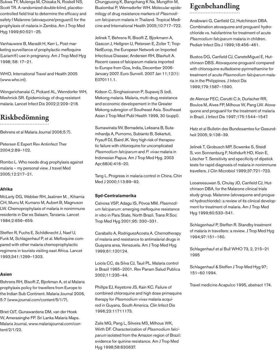 Am J Trop Med Hyg 1999;60:521 25. Vanhauwere B, Maradit H, Kerr L. Post-marketing surveillance of prophylactic mefloquine (Lariam ) use in pregnancy. Am J Trop Med Hyg 1998; 58: 17 21. WHO.