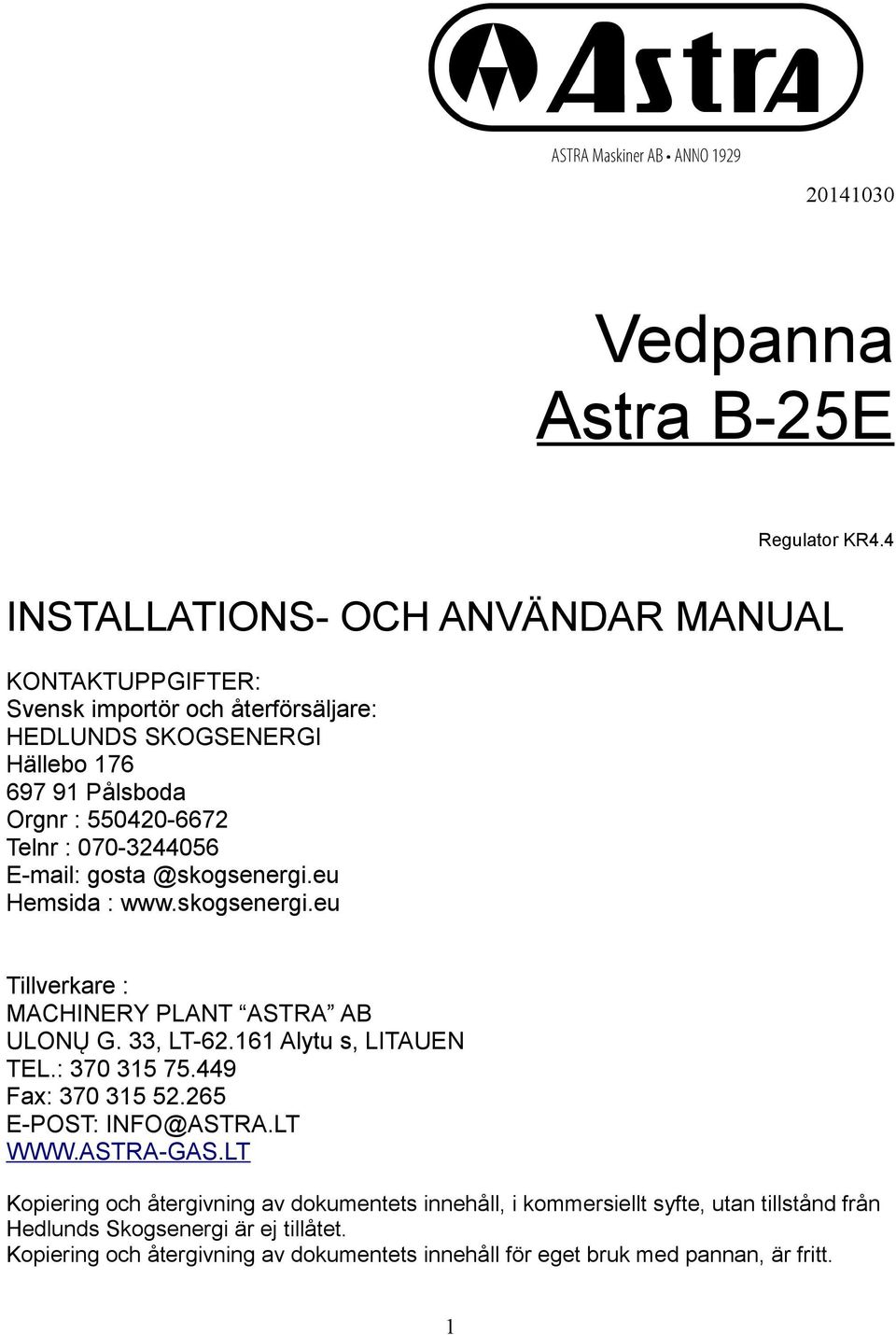 Telnr : 070-3244056 E-mail: gosta @skogsenergi.eu Hemsida : www.skogsenergi.eu Tillverkare : MACHINERY PLANT ASTRA AB ULONŲ G. 33, LT-62.161 Alytu s, LITAUEN TEL.