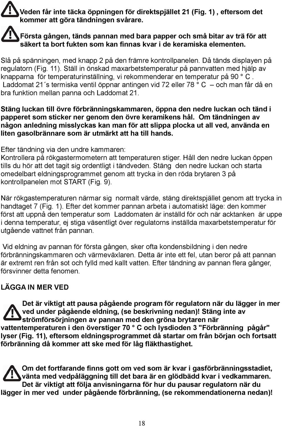 Slå på spänningen, med knapp 2 på den främre kontrollpanelen. Då tänds displayen på regulatorn (Fig. 11).