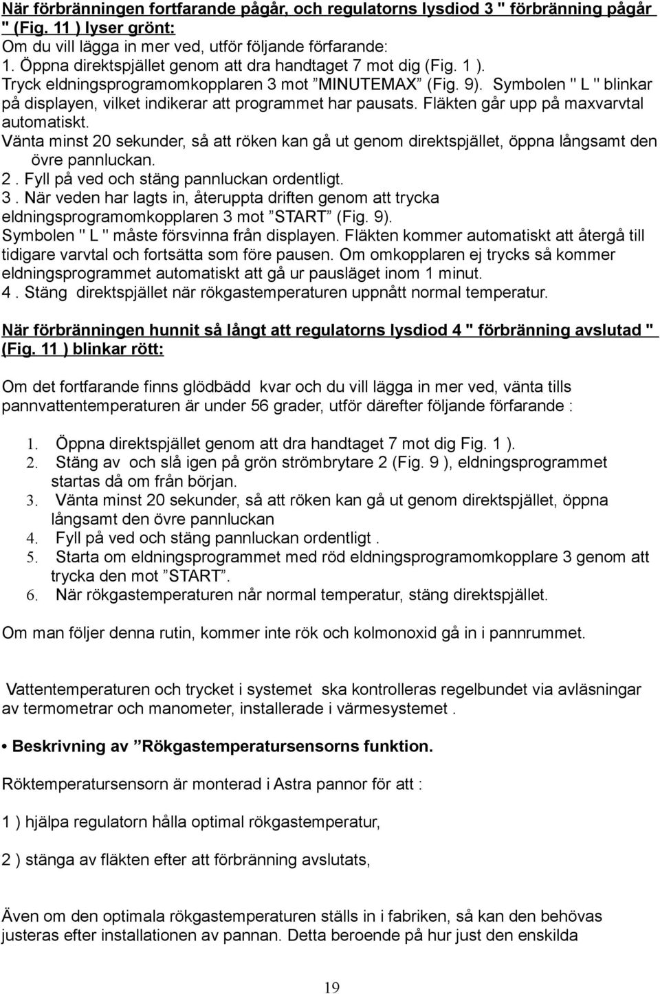 Symbolen " L " blinkar på displayen, vilket indikerar att programmet har pausats. Fläkten går upp på maxvarvtal automatiskt.