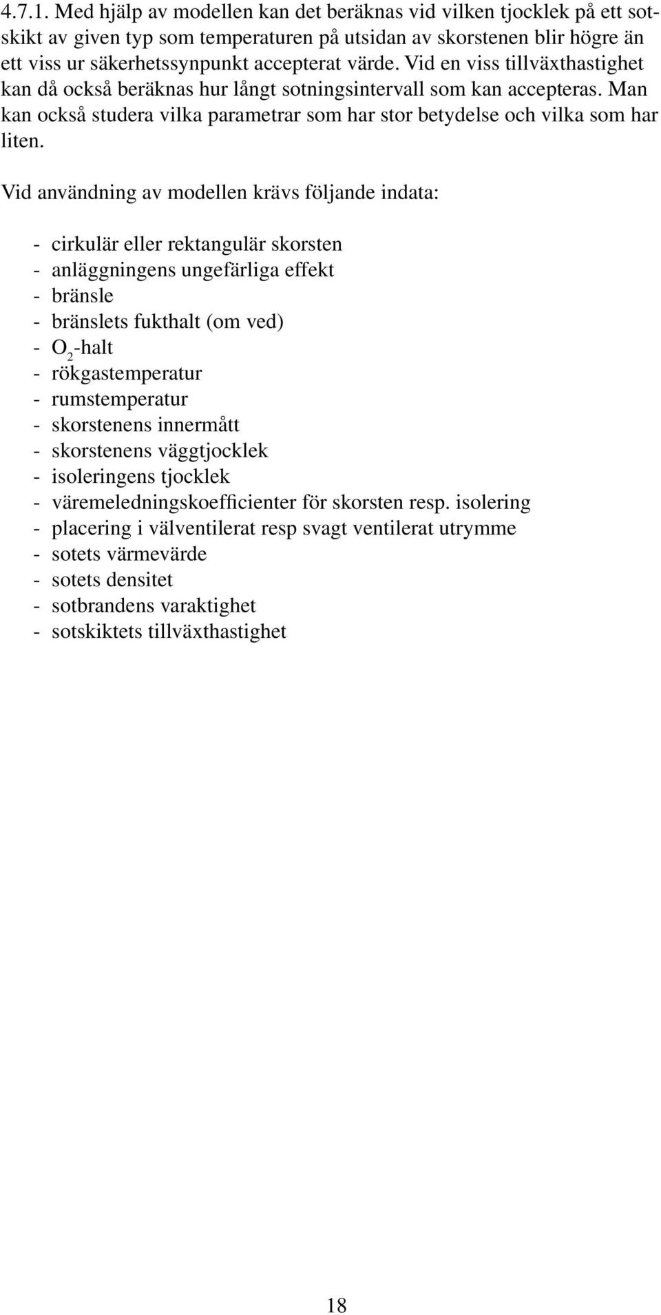 Vid användning av modellen krävs följande indata: - cirkulär eller rektangulär skorsten - anläggningens ungefärliga effekt - bränsle - bränslets fukthalt (om ved) - O 2 -halt - rökgastemperatur -