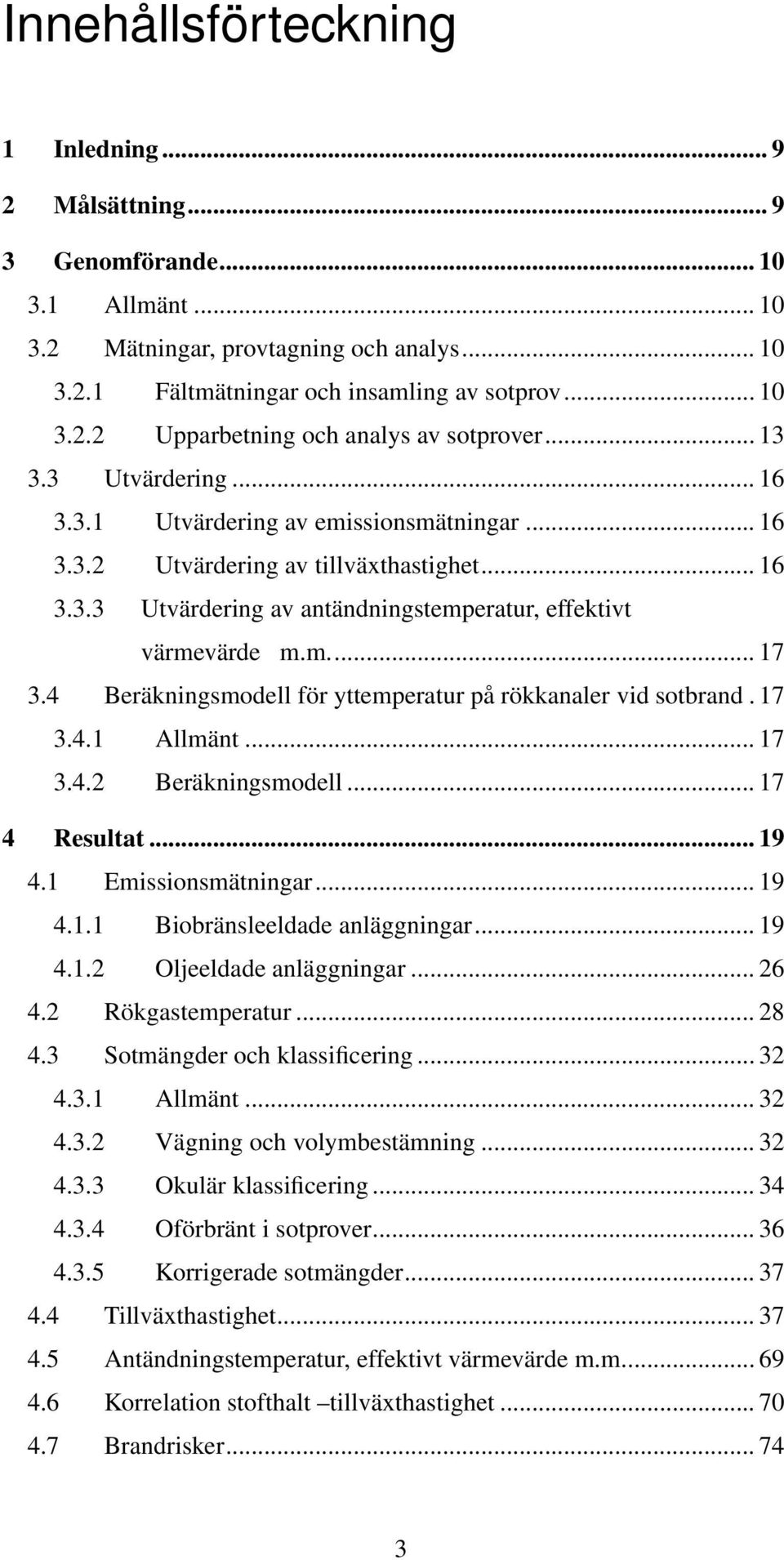 4 Beräkningsmodell för yttemperatur på rökkanaler vid sotbrand. 17 3.4.1 Allmänt... 17 3.4.2 Beräkningsmodell... 17 4 Resultat... 19 4.1 Emissionsmätningar... 19 4.1.1 Biobränsleeldade anläggningar.