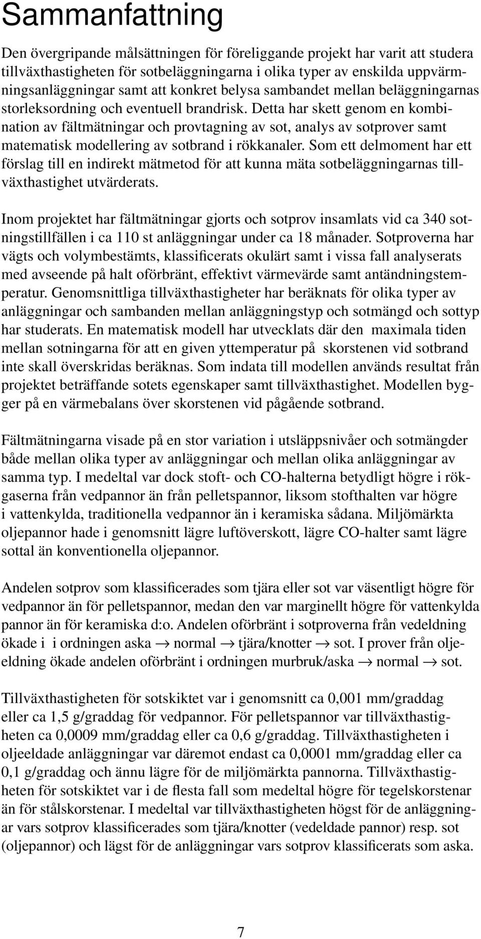 Detta har skett genom en kombination av fältmätningar och provtagning av sot, analys av sotprover samt matematisk modellering av sotbrand i rökkanaler.