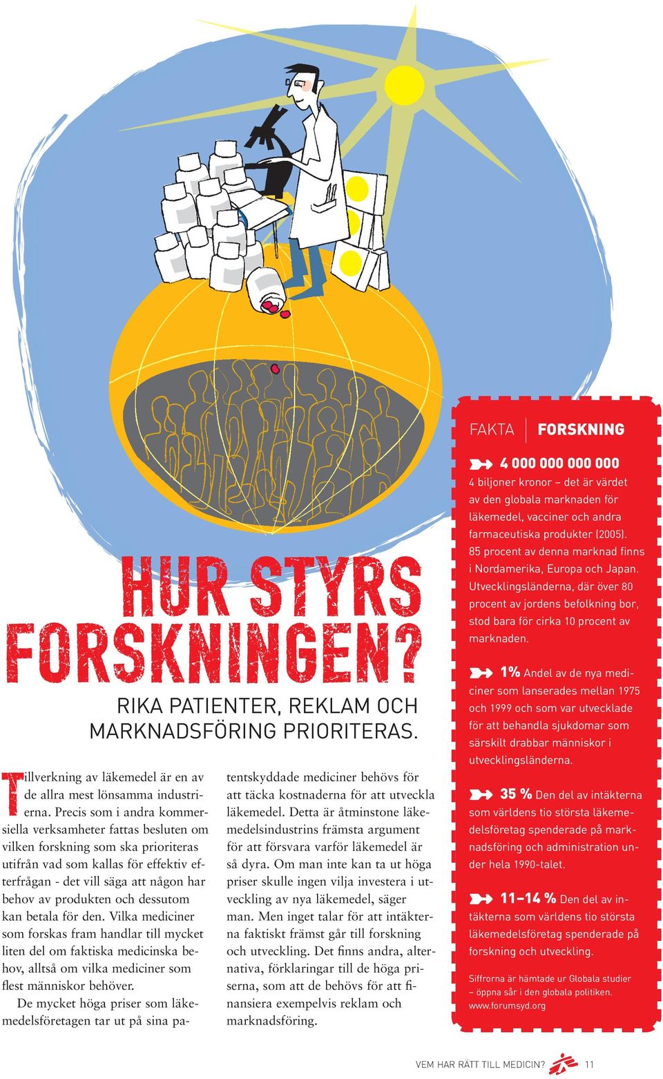 och dessutom kan betala för den. Vilka mediciner som forskas fram handlar till mycket liten del om faktiska medicinska behov, alltså om vilka mediciner som flest människor behöver.