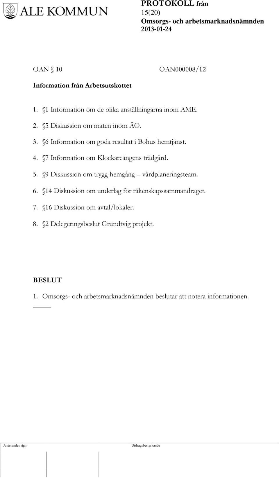 7 Information om Klockareängens trädgård. 5. 9 Diskussion om trygg hemgång vårdplaneringsteam. 6.
