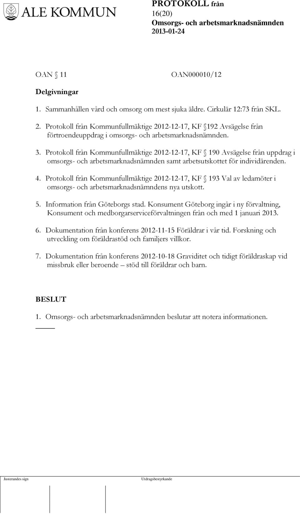 Protokoll från Kommunfullmäktige 2012-12-17, KF 190 Avsägelse från uppdrag i omsorgs- och arbetsmarknadsnämnden samt arbetsutskottet för individärenden. 4.