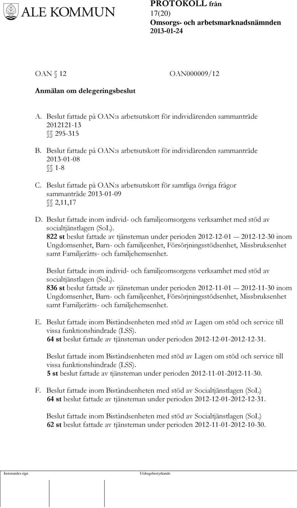 Beslut fattade inom individ- och familjeomsorgens verksamhet med stöd av socialtjänstlagen (SoL).