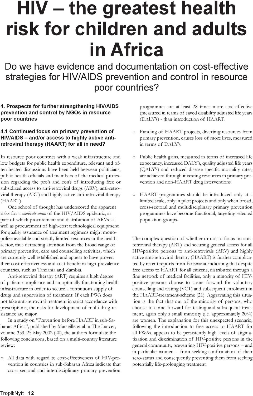 1 Continued focus on primary prevention of HIV/AIDS and/or access to highly active antiretroviral therapy (HAART) for all in need?