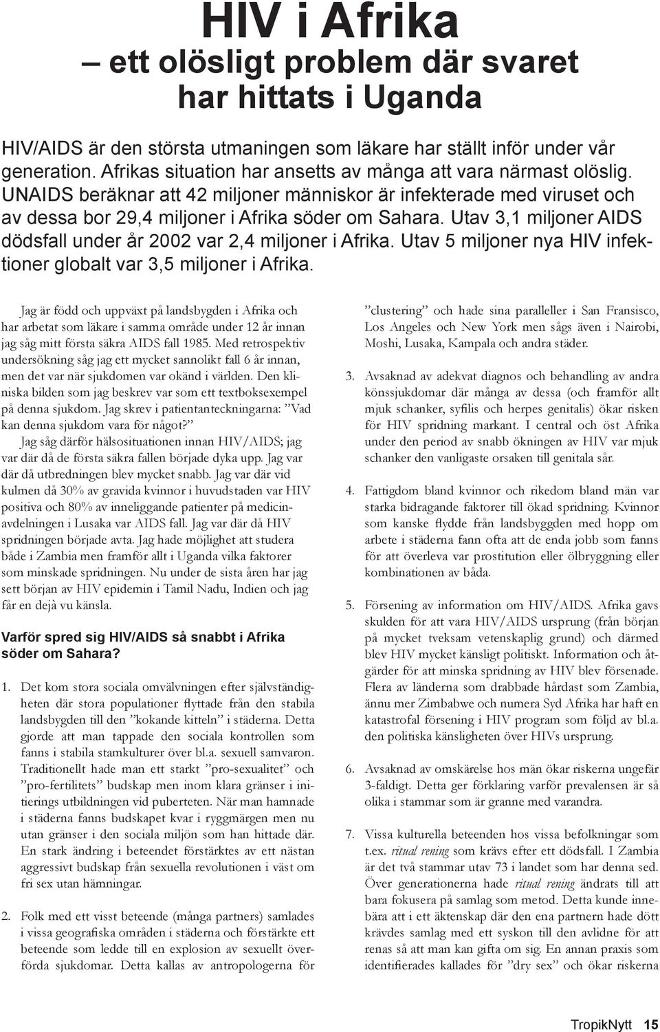 Utav 3,1 miljoner AIDS dödsfall under år 2002 var 2,4 miljoner i Afrika. Utav 5 miljoner nya HIV infektioner globalt var 3,5 miljoner i Afrika.