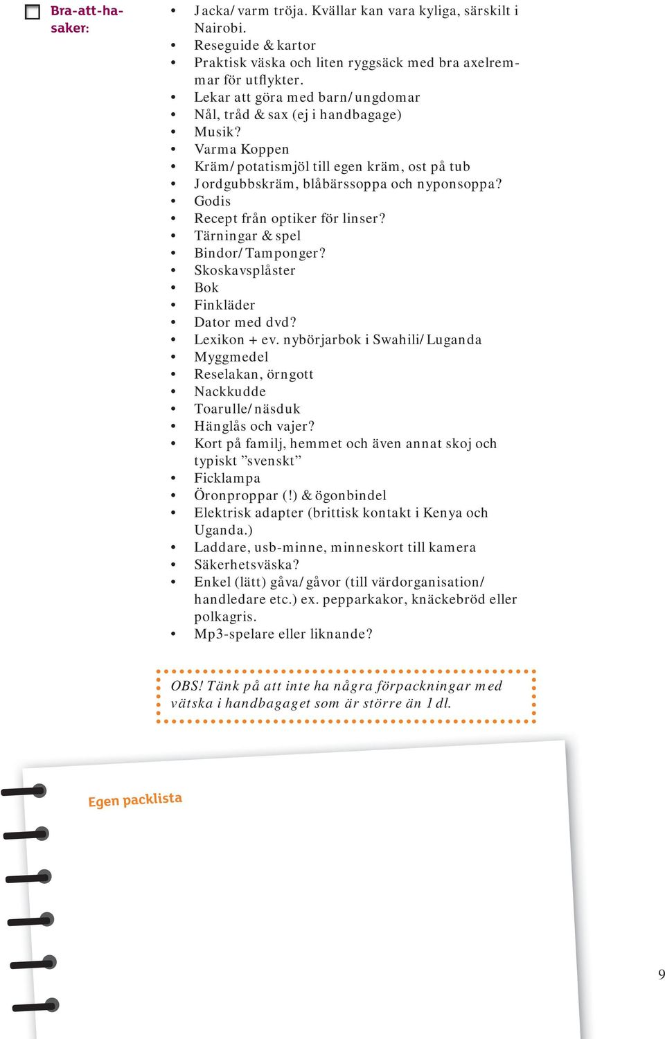 Godis Recept från optiker för linser? Tärningar & spel Bindor/Tamponger? Skoskavsplåster Bok Finkläder Dator med dvd? Lexikon + ev.