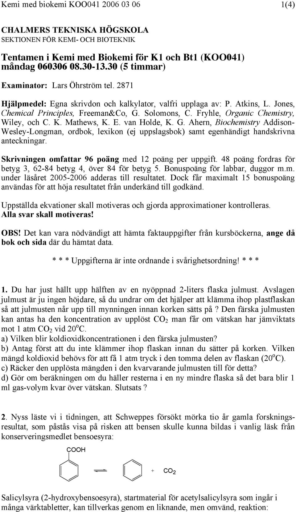 Fryhle, Organic Chemistry, Wiley, och C. K. Mathews, K. E. van Holde, K. G. Ahern, Biochemistry Addison- Wesley-Longman, ordbok, lexikon (ej uppslagsbok) samt egenhändigt handskrivna anteckningar.