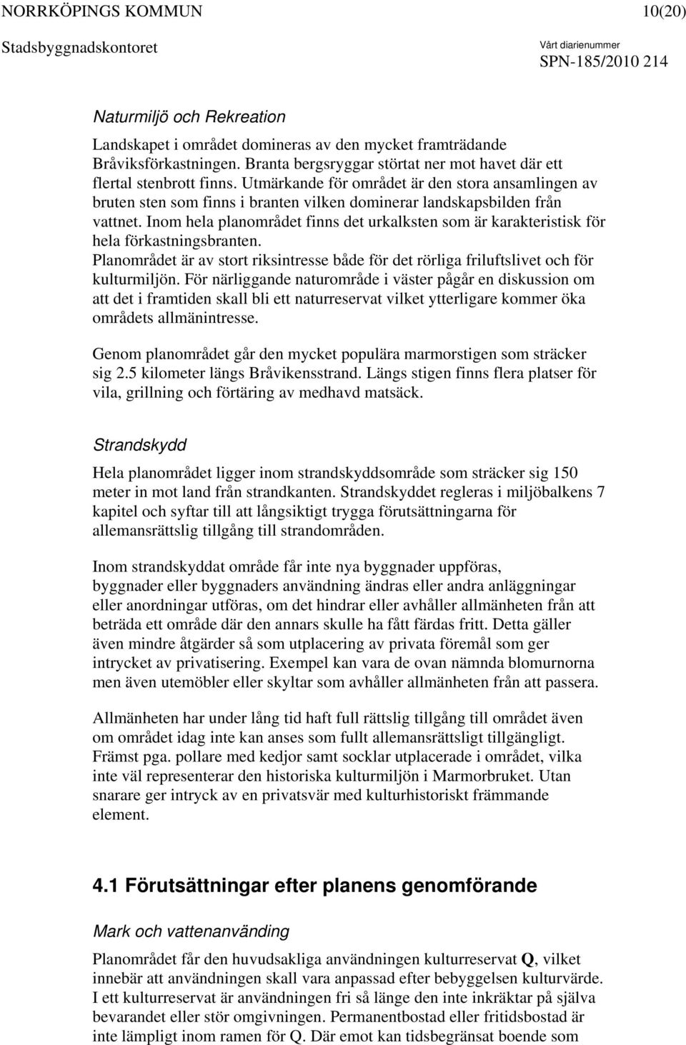 Inom hela planområdet finns det urkalksten som är karakteristisk för hela förkastningsbranten. Planområdet är av stort riksintresse både för det rörliga friluftslivet och för kulturmiljön.