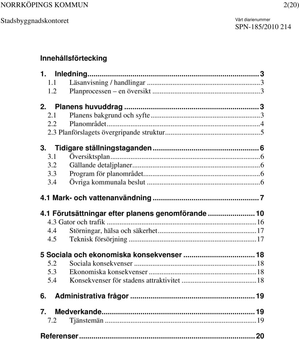 1 Mark- och vattenanvändning... 7 4.1 Förutsättningar efter planens genomförande... 10 4.3 Gator och trafik...16 4.4 Störningar, hälsa och säkerhet...17 4.5 Teknisk försörjning.