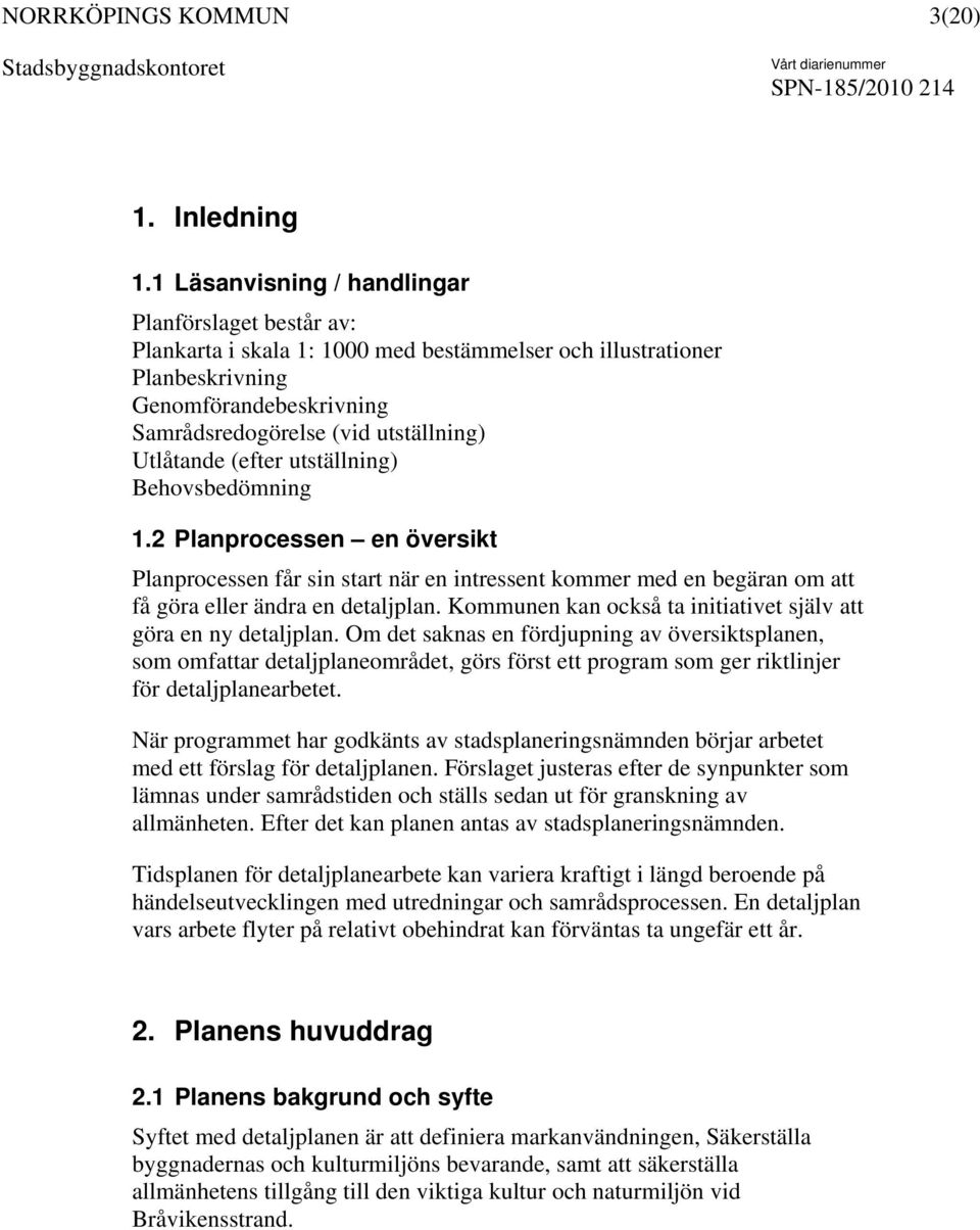 Utlåtande (efter utställning) Behovsbedömning 1.2 Planprocessen en översikt Planprocessen får sin start när en intressent kommer med en begäran om att få göra eller ändra en detaljplan.