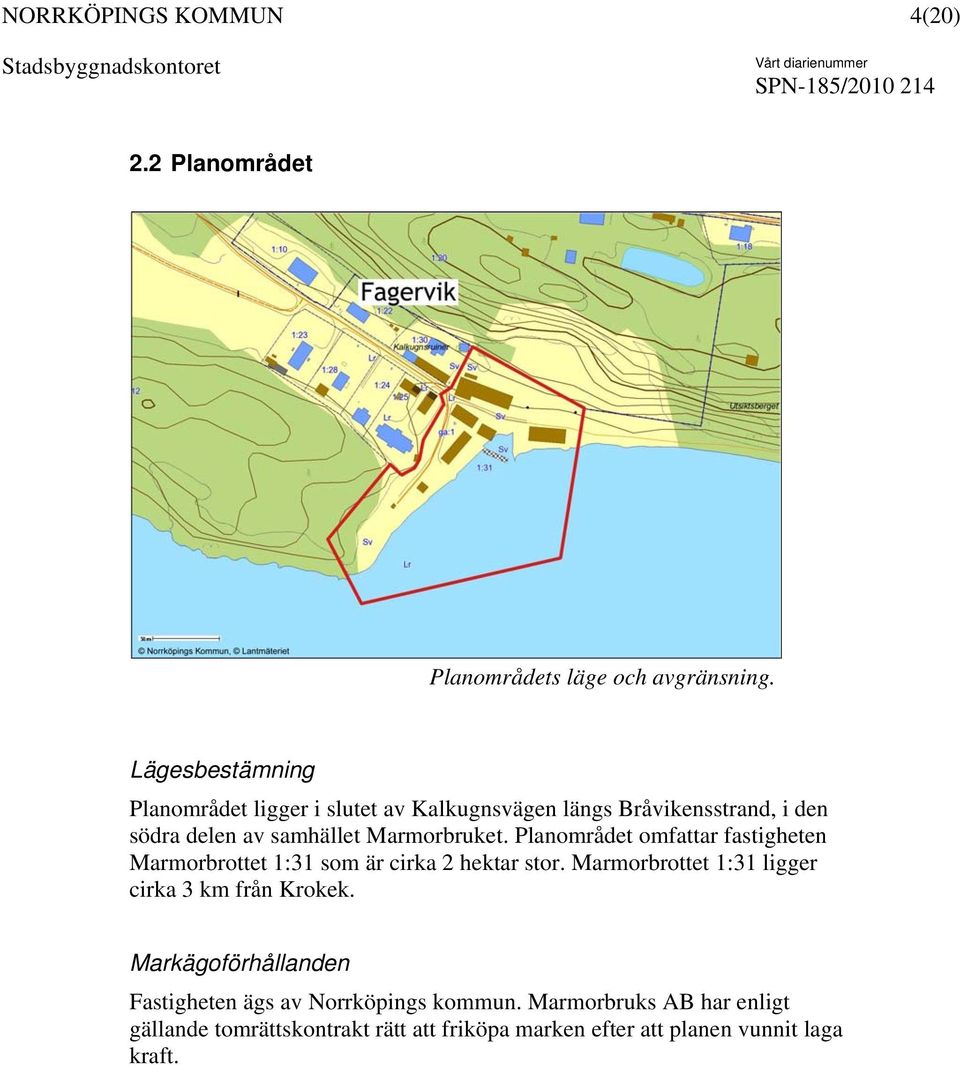 Marmorbruket. Planområdet omfattar fastigheten Marmorbrottet 1:31 som är cirka 2 hektar stor.