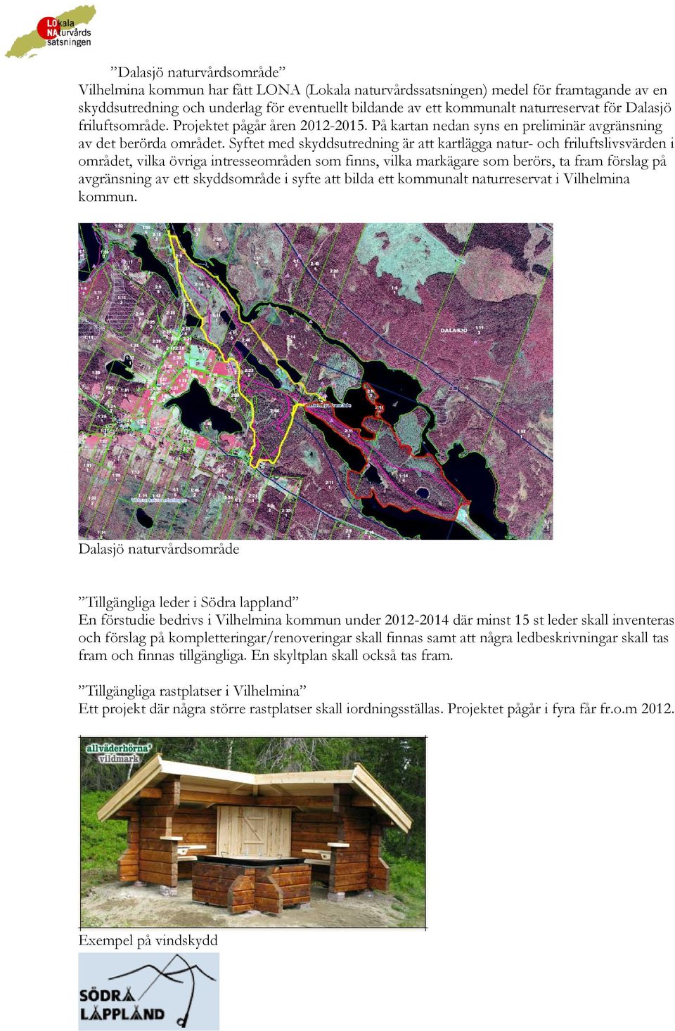 Syftet med skyddsutredning är att kartlägga natur- och friluftslivsvärden i området, vilka övriga intresseområden som finns, vilka markägare som berörs, ta fram förslag på avgränsning av ett