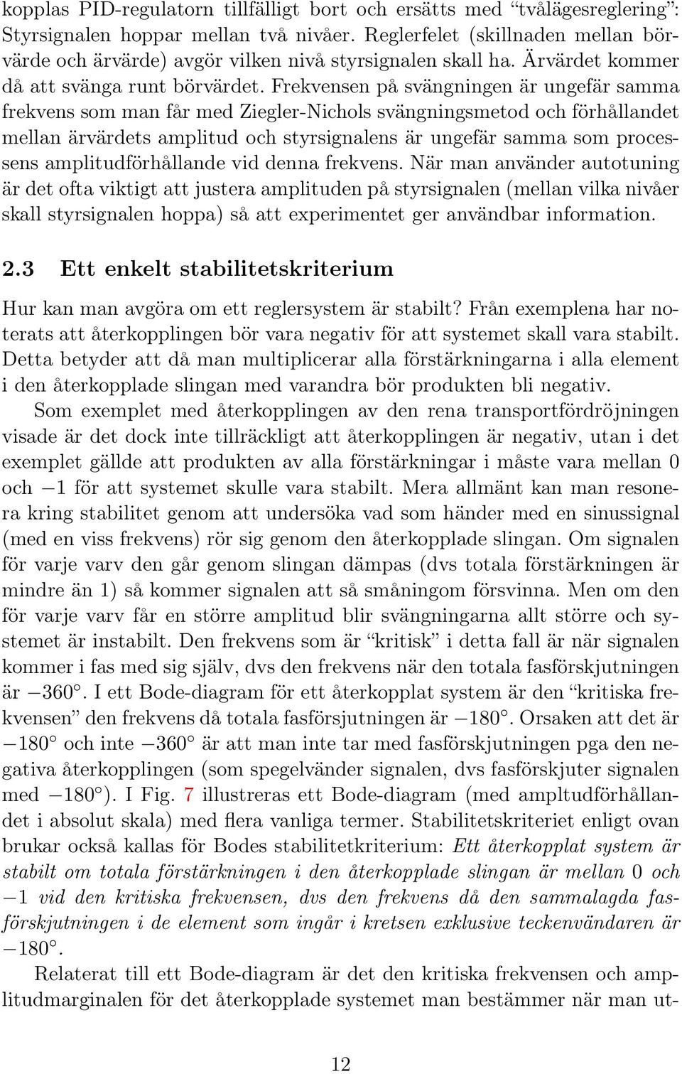 Frekvensen på svängningen är ungefär samma frekvens som man får med Ziegler-Nichols svängningsmetod och förhållandet mellan ärvärdets amplitud och styrsignalens är ungefär samma som processens