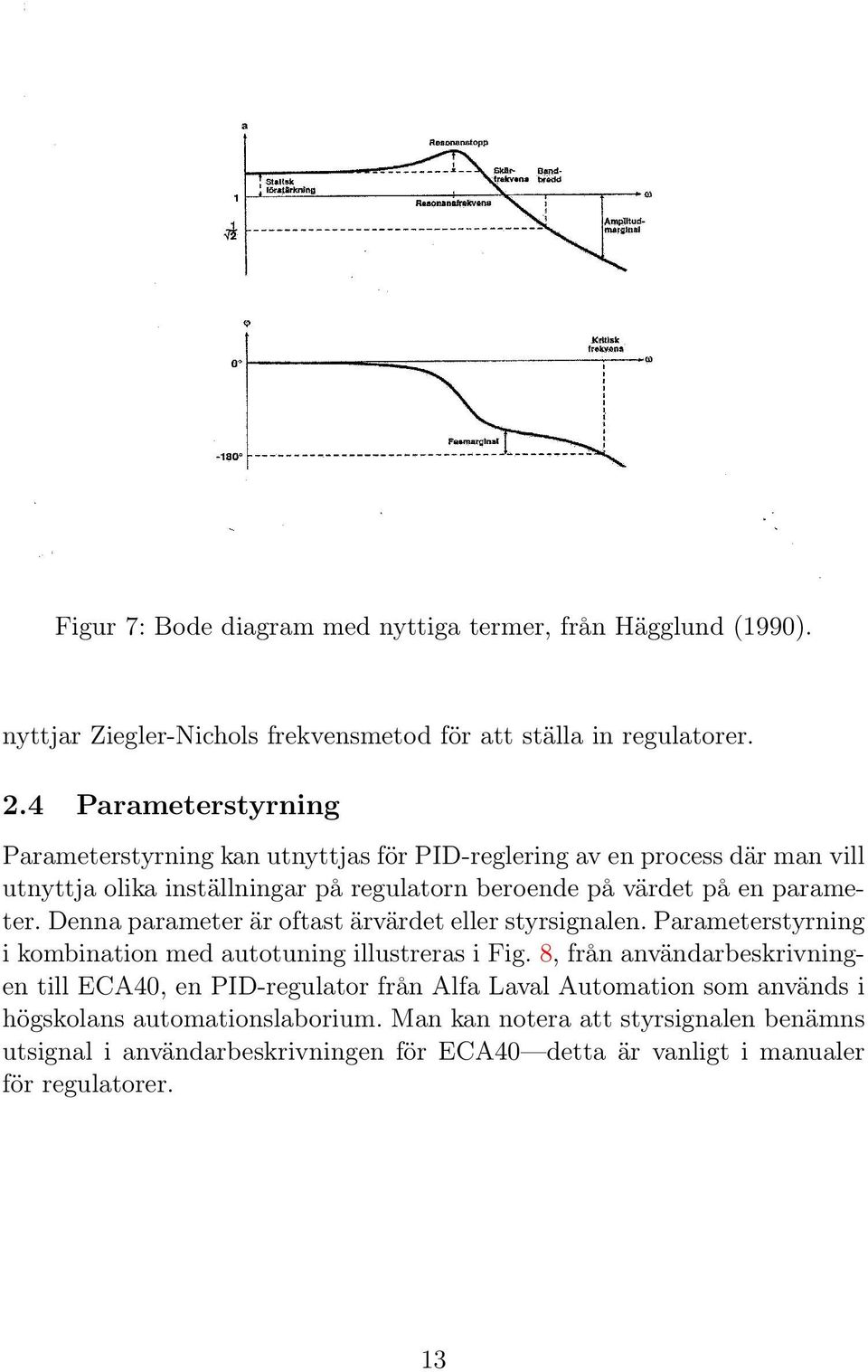 parameter. Denna parameter är oftast ärvärdet eller styrsignalen. Parameterstyrning i kombination med autotuning illustreras i Fig.