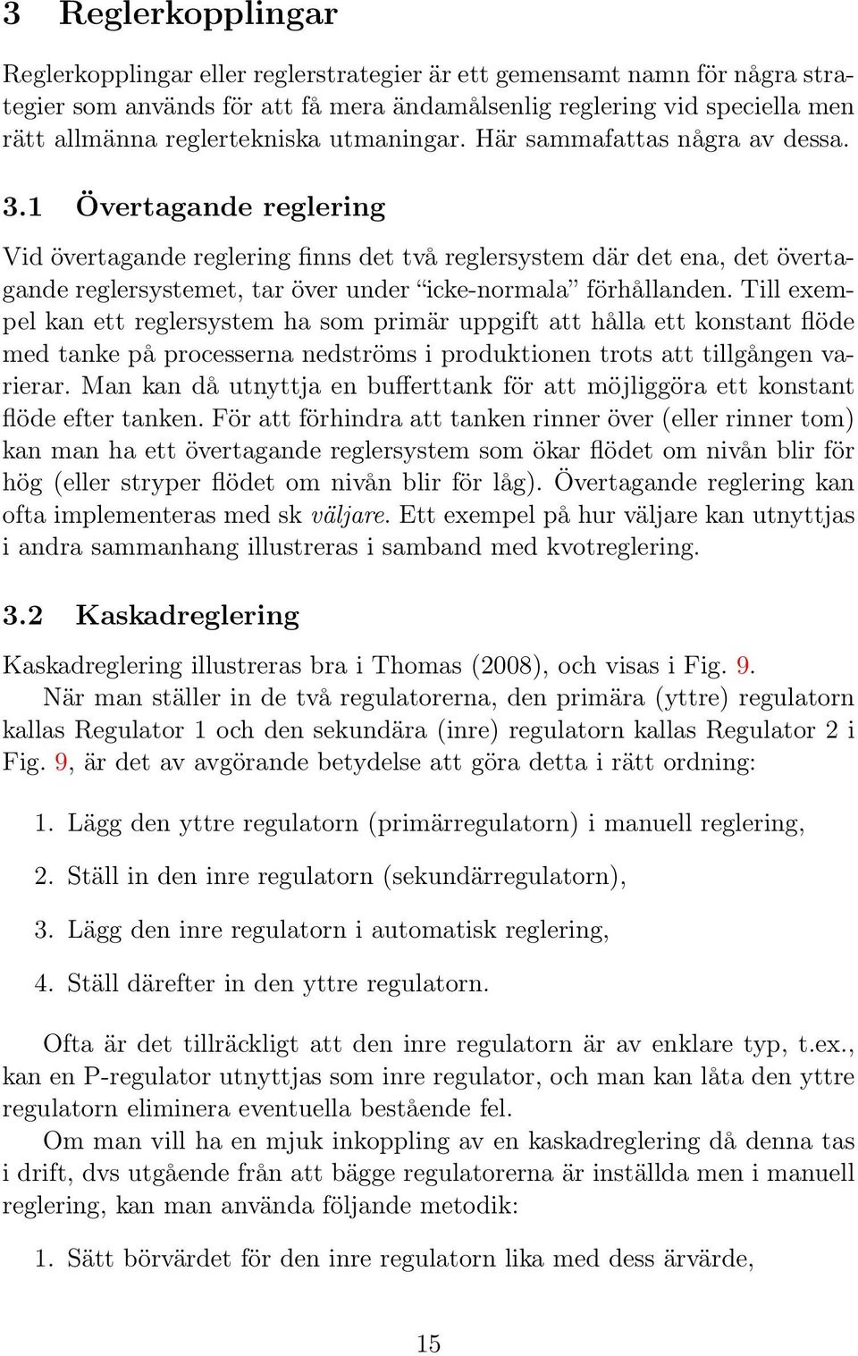 1 Övertagande reglering Vid övertagande reglering finns det två reglersystem där det ena, det övertagande reglersystemet, tar över under icke-normala förhållanden.